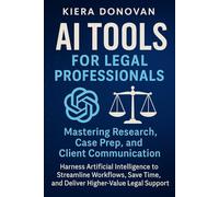 AI Tools for Legal Professionals: Mastering Research, Case Prep, and Client Communication: Harness Artificial Intelligence to Streamline Workflows, ... Legal Support (The AI Legal Advantage Series)
