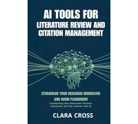AI Tools for Literature Review and Citation Management : Streamline Your Research Workflow and Avoid Plagiarism (AI for Academic Research)