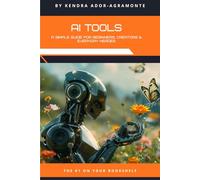 AI Tools for Real Life: A Simple Guide for Beginners, Creators & Everyday Heroes