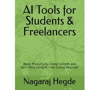 AI Tools for Students & Freelancers: Boost Productivity, Create Content, and Earn More Using AI - No Coding Required