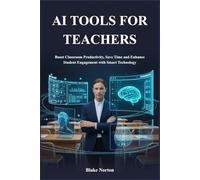 AI TOOLS FOR TEACHERS: Boost Classroom Productivity, Save Time and Enhance Student Engagement with Smart Technology