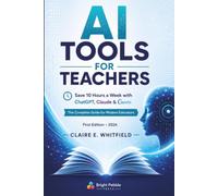AI Tools for Teachers: Save 10 Hours a Week with ChatGPT, Claude & Canva - The Complete 2026 Guide to Lesson Planning, Grading, and Classroom AI for Busy Educators