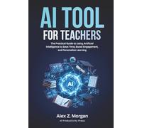 AI Tools for Teachers: The Practical Guide to Using Artificial Intelligence to Save Time, Boost Engagement, and Personalize Learning (AI-Productivity Series)