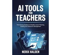 AI Tools for Teachers: Time-Saving Systems to Simplify Lesson Planning, Grading and Classroom Management