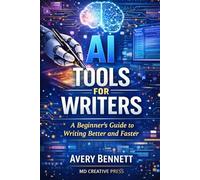AI Tools for Writers: A Beginner’s Guide to Writing Better and Faster (“AI Unlocked Series: From Music to Agents to Everyday Success”)