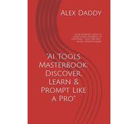 "AI Tools Masterbook: Discover, Learn & Prompt Like a Pro": Your essential guide to today’s most powerful AI platforms - with 300 real-world prompts inside. (Practical AI & Data Series)
