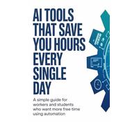 AI Tools That Save You Hours Every Single Day: A Simple Guide for Workers and Students Who Want More Free Time Using Automation
