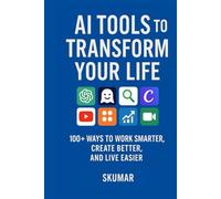 AI Tools To transform Your Life: 100+ Ways to Work Smarter, Create Better, and Live Easier (AI Foundations & Tools)