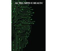 AI: TRA MITO E REALTA': Separare la Fantascienza dai Fatti Concreti