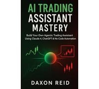 AI TRADING ASSISTANT MASTERY: Build Your Own Agentic Trading Assistant Using Claude 4, ChatGPT & No-Code Automation