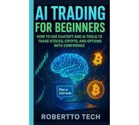 AI TRADING FOR BEGINNERS: HOW TO USE CHATGPT AND AI TOOLS TO TRADE STOCKS, CRYPTO, AND OPTIONS WITH CONFIDENCE