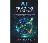 AI TRADING MASTERY: Design, Test, and Deploy Intelligent Trading Strategies Using Modern AI