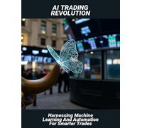 Ai Trading Revolution: Harnessing Machine Learning And Automation For Smarter Trades