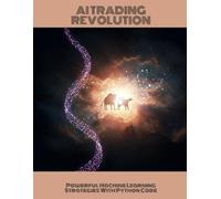 AI TRADING REVOLUTION Powerful Machine Learning Strategies With Python Code