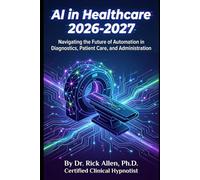 AI Trends for 2026 - 2027: Navigating the Future of Automation in Diagnostics, Patient Care, and Administration Your Essential Guide to Transformative AI Technologies Reshaping Modern Medicine