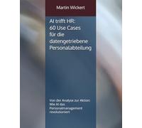 AI trifft HR: 60 Use Cases für die datengetriebene Personalabteilung: Von der Analyse zur Aktion: Wie AI das Personalmanagement revolutioniert