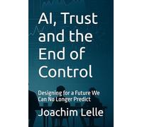 AI, Trust and the End of Control: Designing for a Future We Can No Longer Predict (The AI Revolution)