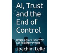 AI, Trust and the End of Control: Designing for a Future We Can No Longer Predict (The AI Revolution)
