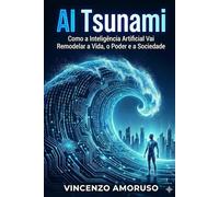 AI TSUNAMI: Como a Inteligência Artificial Vai Remodelar a Vida, o Poder e a Sociedade
