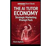 Ai TUTOR PROMPT PACK: A Strategic Marketing Prompt System for Building, Positioning & Scaling an AI Tutor Business (The AI Tutor Economy)