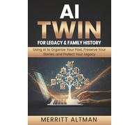 AI Twin for Legacy & Family History: Using AI to Organize Your Past, Preserve Your Stories, and Protect Your Legacy (Everyday AI)