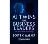 AI Twins for Business Leaders: Book One of the AI Twin Trilogy