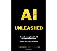 AI Unleashed: Transforming the World Beyond Imagination (The Intelligence Revolution)