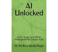 AI Unlocked: A Fun Guide to Artificial Intelligence for Curious Kids