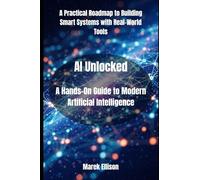 AI Unlocked: A Hands-On Guide to Modern Artificial Intelligence
