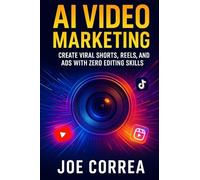 AI Video Marketing: Create Viral Shorts, Reels, and Ads With Zero Editing Skills (AI Marketing Revolution)