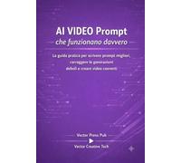 AI VIDEO Prompt che funzionano davvero: La guida pratica per scrivere prompt migliori, correggere le generazioni deboli e creare video coerenti (Vector Creative Tech Series)