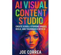 AI Visual Content Studio: Create Scroll-Stopping Images, Reels, and Thumbnails With AI: 9 (AI Social Media Advertising Mastery)