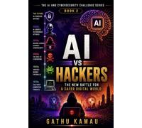 AI vs HACKERS: The New Cybersecurity Battlefield: 2 (THE AI & CYBERSECURITY CHALLENGE SERIES)