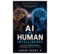 AI vs Human Intelligence: The Future of Thinking, Creativity, Consciousness, and Human Potential