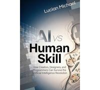 AI vs Human Skill: How Creators, Designers, and Programmers Can Survive the Artificial Intelligence Revolution