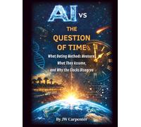 AI vs the Question of Time: What Dating Methods Measure, What They Assume, and Why the Clocks Disagree (AI and the Unshakable Truth)