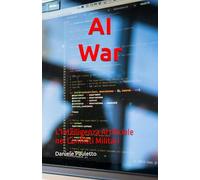 AI WAR: L'Intelligenza Artificiale nei Conflitti Militari (AI Literacy - Comprendere l’Intelligenza Artificiale -)