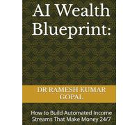 AI Wealth Blueprint:: How to Build Automated Income Streams That Make Money 24/7