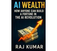 AI Wealth: How Anyone Can Build a Fortune in the AI Revolution: The Everyday Person's Guide to Profiting from the Greatest Technological Shift of Our Lifetime (AI Revolution Guidebooks)