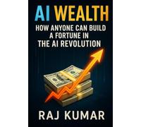 AI Wealth: How Anyone Can Build a Fortune in the AI Revolution: The Everyday Person's Guide to Profiting from the Greatest Technological Shift of Our Lifetime (AI Revolution Guidebooks)