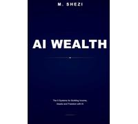 AI WEALTH: The 5 Systems for Building Income, Assets and Freedom with AI