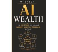 AI Wealth: The 5 Systems to Build Income, Assets and Financial Freedom with AI: The 5 Systems for Building Income, Assets and Freedom with AI