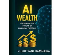AI Wealth: Unlocking the Future of Financial Freedom: 11 Chapters to Financial Freedom