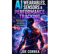 AI Wearables, Sensors & Performance Tracking: How Data Turns Every Athlete Into a High-Performance Machine: 8 (AI Sports Peak Performance)