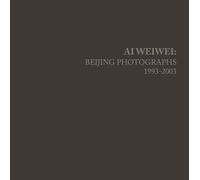Ai Weiwei: Beijing Photographs, 1993-2003