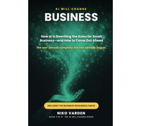 AI Will Change Business: How AI Is Rewriting the Rules for Small Business-and How to Come Out Ahead (The AI Will Change Series)