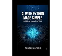 AI with Python Made Simple: Build Smart Apps That Think
