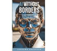 AI WITHOUT BORDERS: GLOBAL INSIGHTS FOR PRACTICAL, SCALABLE TRANSFORMATION