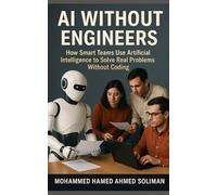 AI Without Engineers: How Smart Teams Use Artificial Intelligence to Solve Real Problems Without Coding
