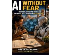 AI WITHOUT FEAR: Understanding and Using Artificial Intelligence in Everyday Life